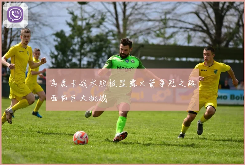 乌度卡战术短板显露火箭争冠之路面临巨大挑战